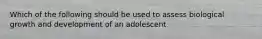 Which of the following should be used to assess biological growth and development of an adolescent