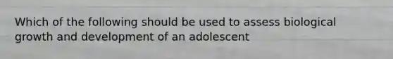 Which of the following should be used to assess biological growth and development of an adolescent