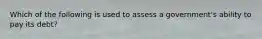 Which of the following is used to assess a government's ability to pay its debt?