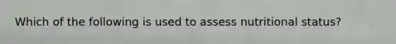 Which of the following is used to assess nutritional status?