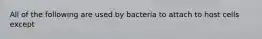 All of the following are used by bacteria to attach to host cells except