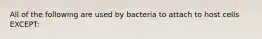 All of the following are used by bacteria to attach to host cells EXCEPT: