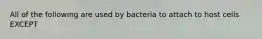 All of the following are used by bacteria to attach to host cells EXCEPT