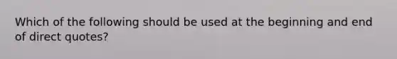 Which of the following should be used at the beginning and end of direct quotes?