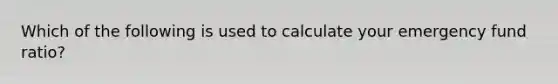 Which of the following is used to calculate your emergency fund ratio?