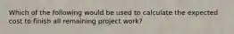 Which of the following would be used to calculate the expected cost to finish all remaining project work?