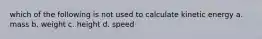 which of the following is not used to calculate kinetic energy a. mass b. weight c. height d. speed