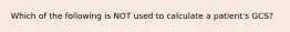 Which of the following is NOT used to calculate a​ patient's GCS?