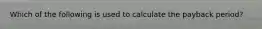 Which of the following is used to calculate the payback period?