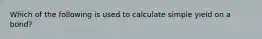 Which of the following is used to calculate simple yield on a bond?