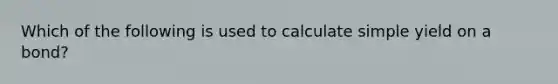 Which of the following is used to calculate simple yield on a bond?