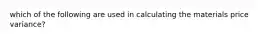 which of the following are used in calculating the materials price variance?