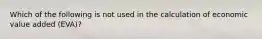Which of the following is not used in the calculation of economic value added (EVA)?