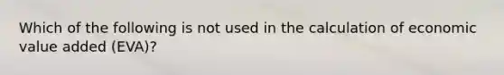 Which of the following is not used in the calculation of economic value added (EVA)?
