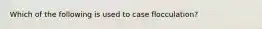 Which of the following is used to case flocculation?