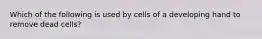 Which of the following is used by cells of a developing hand to remove dead cells?