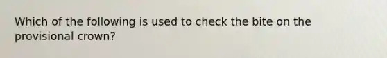 Which of the following is used to check the bite on the provisional crown?