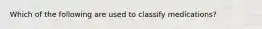 Which of the following are used to classify medications?