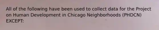 All of the following have been used to collect data for the Project on Human Development in Chicago Neighborhoods (PHDCN) EXCEPT: