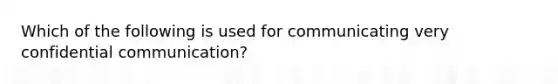 Which of the following is used for communicating very confidential communication?