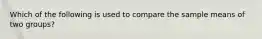 Which of the following is used to compare the sample means of two groups?