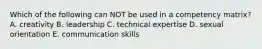 Which of the following can NOT be used in a competency matrix? A. creativity B. leadership C. technical expertise D. sexual orientation E. communication skills