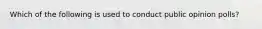 Which of the following is used to conduct public opinion polls?