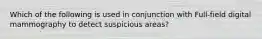 Which of the following is used in conjunction with Full-field digital mammography to detect suspicious areas?