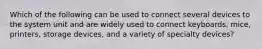 Which of the following can be used to connect several devices to the system unit and are widely used to connect keyboards, mice, printers, storage devices, and a variety of specialty devices?