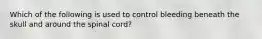 Which of the following is used to control bleeding beneath the skull and around the spinal cord?