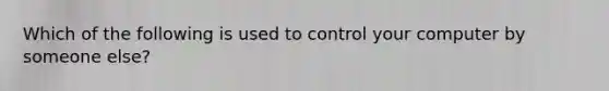 Which of the following is used to control your computer by someone else?