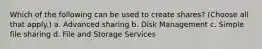 Which of the following can be used to create shares? (Choose all that apply.) a. Advanced sharing b. Disk Management c. Simple file sharing d. File and Storage Services