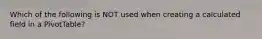 Which of the following is NOT used when creating a calculated field in a PivotTable?