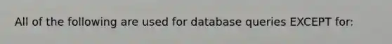 All of the following are used for database queries EXCEPT for: