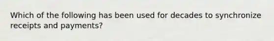 Which of the following has been used for decades to synchronize receipts and payments?