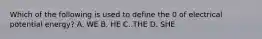 Which of the following is used to define the 0 of electrical potential energy? A. WE B. HE C. THE D. SHE