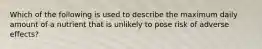 Which of the following is used to describe the maximum daily amount of a nutrient that is unlikely to pose risk of adverse effects?