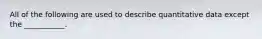 All of the following are used to describe quantitative data except the ___________.