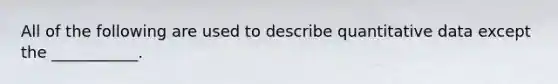 All of the following are used to describe quantitative data except the ___________.