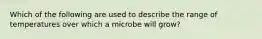 Which of the following are used to describe the range of temperatures over which a microbe will grow?