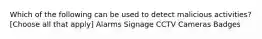 Which of the following can be used to detect malicious activities? [Choose all that apply] Alarms Signage CCTV Cameras Badges