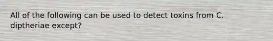 All of the following can be used to detect toxins from C. diptheriae except?