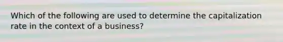 Which of the following are used to determine the capitalization rate in the context of a business?