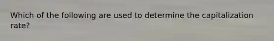 Which of the following are used to determine the capitalization rate?
