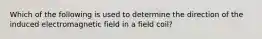 Which of the following is used to determine the direction of the induced electromagnetic field in a field coil?