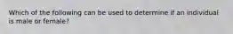 Which of the following can be used to determine if an individual is male or female?