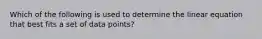 Which of the following is used to determine the linear equation that best fits a set of data points?