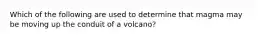 Which of the following are used to determine that magma may be moving up the conduit of a volcano?