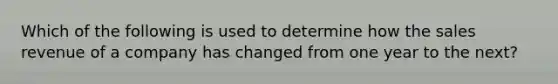Which of the following is used to determine how the sales revenue of a company has changed from one year to the next?