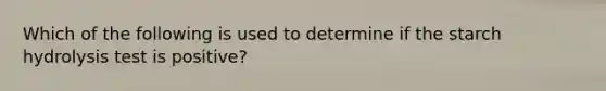 Which of the following is used to determine if the starch hydrolysis test is positive?